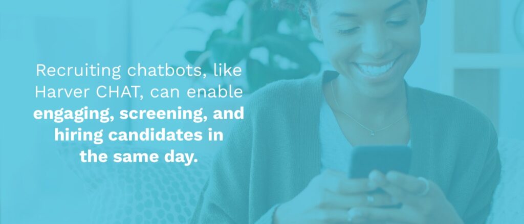 Recruiting chatbots like Harver CHAT can engage, screen, and hire in the same day